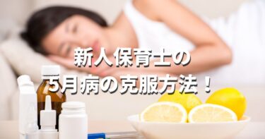 新人保育士の5月病の克服方法！おすすめ予防・対策方法5選」を解説します