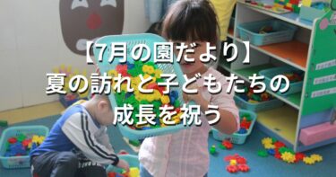 【7月の園だより】夏の訪れと子どもたちの成長を祝う